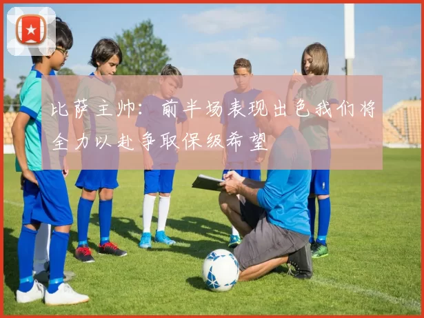 比萨主帅：前半场表现出色我们将全力以赴争取保级希望