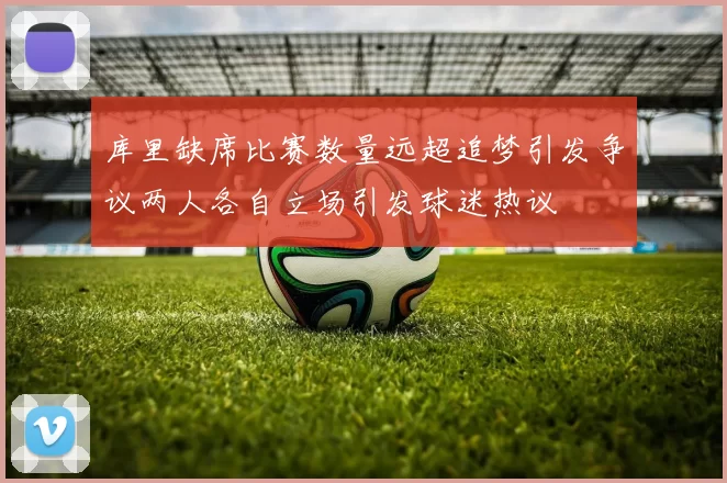 库里缺席比赛数量远超追梦引发争议两人各自立场引发球迷热议
