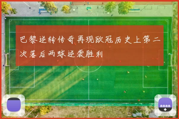 巴黎逆转传奇再现欧冠历史上第二次落后两球逆袭胜利
